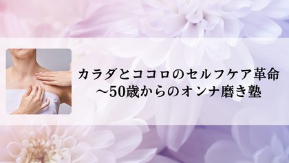 カラダとココロのセルフケア革命～50歳からのオンナ磨き塾