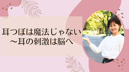 耳つぼは魔法じゃない～耳の刺激は脳へ
